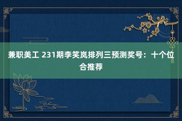 兼职美工 231期李笑岚排列三预测奖号：十个位合推荐