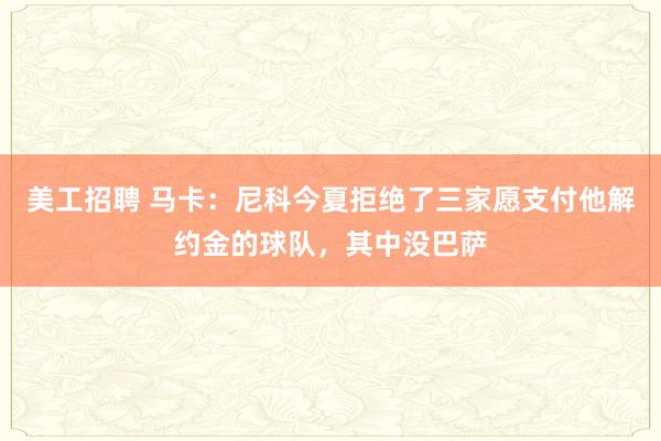 美工招聘 马卡：尼科今夏拒绝了三家愿支付他解约金的球队，其中没巴萨